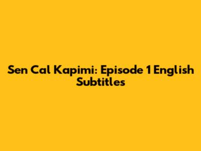 Sen Cal Kapimi: Episode 1 English Subtitles
