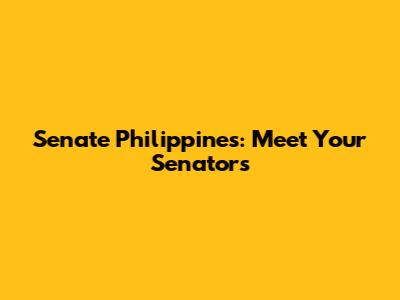 Senate Philippines: Meet Your Senators