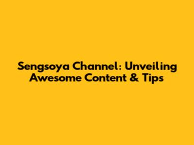 Sengsoya Channel: Unveiling Awesome Content & Tips