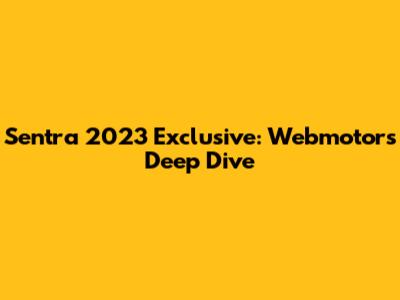 Sentra 2023 Exclusive: Webmotors Deep Dive