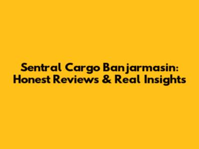 Sentral Cargo Banjarmasin: Honest Reviews & Real Insights
