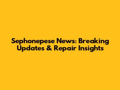 Sephonepese News: Breaking Updates & Repair Insights