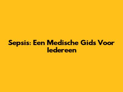 Sepsis: Een Medische Gids Voor Iedereen