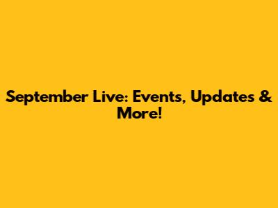 September Live: Events, Updates & More!