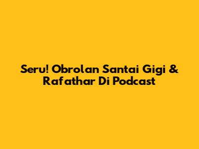 Seru! Obrolan Santai Gigi & Rafathar Di Podcast