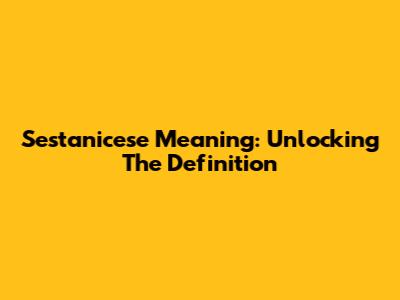 Sestanicese Meaning: Unlocking The Definition
