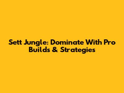 Sett Jungle: Dominate With Pro Builds & Strategies