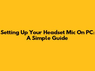 Setting Up Your Headset Mic On PC: A Simple Guide