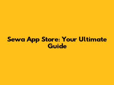 Sewa App Store: Your Ultimate Guide