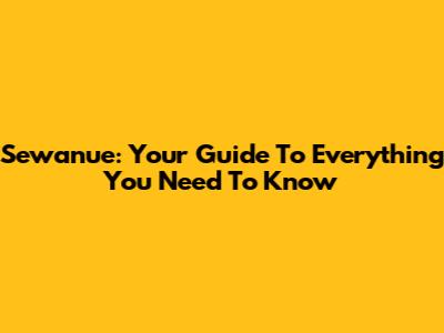 Sewanue: Your Guide To Everything You Need To Know