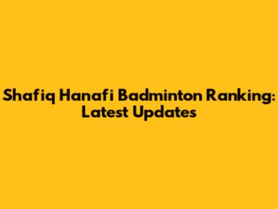 Shafiq Hanafi Badminton Ranking: Latest Updates
