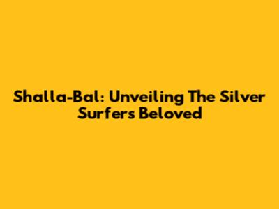 Shalla-Bal: Unveiling The Silver Surfer's Beloved