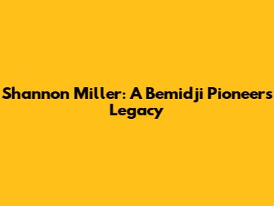 Shannon Miller: A Bemidji Pioneer's Legacy