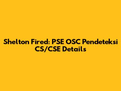 Shelton Fired: PSE OSC Pendeteksi CS/CSE Details