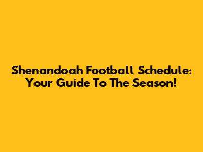 Shenandoah Football Schedule: Your Guide To The Season!