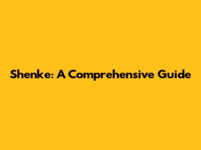 Shenke: A Comprehensive Guide