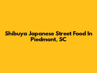Shibuya Japanese Street Food In Piedmont, SC