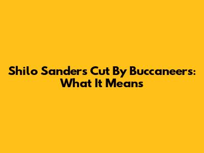 Shilo Sanders Cut By Buccaneers: What It Means