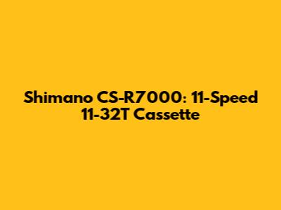 Shimano CS-R7000: 11-Speed 11-32T Cassette