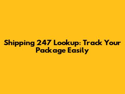 Shipping 247 Lookup: Track Your Package Easily