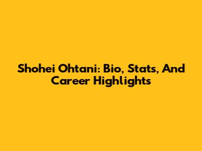 Shohei Ohtani: Bio, Stats, And Career Highlights