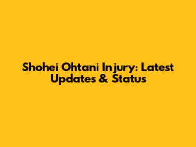 Shohei Ohtani Injury: Latest Updates & Status
