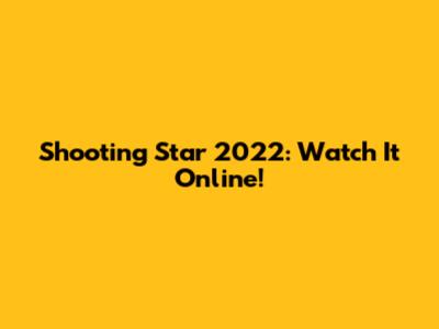 Shooting Star 2022: Watch It Online!