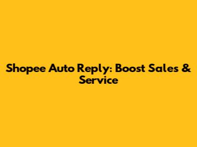 Shopee Auto Reply: Boost Sales & Service