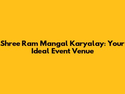Shree Ram Mangal Karyalay: Your Ideal Event Venue