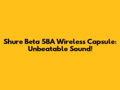 Shure Beta 58A Wireless Capsule: Unbeatable Sound!