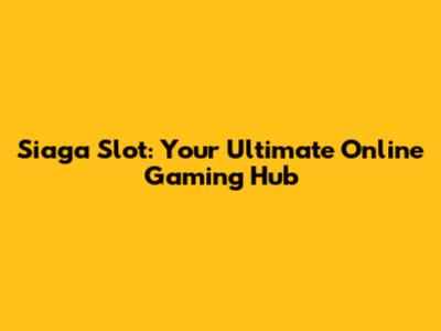Siaga Slot: Your Ultimate Online Gaming Hub