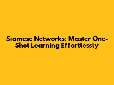 Siamese Networks: Master One-Shot Learning Effortlessly
