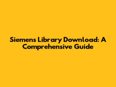 Siemens Library Download: A Comprehensive Guide