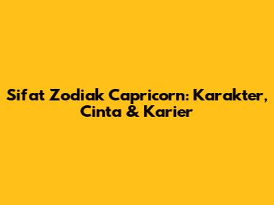 Sifat Zodiak Capricorn: Karakter, Cinta & Karier