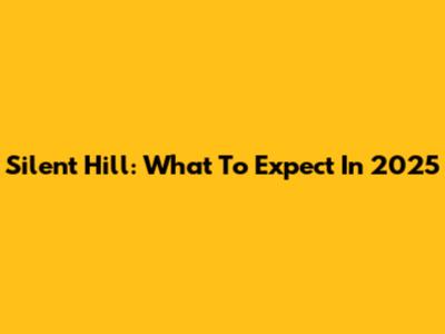 Silent Hill: What To Expect In 2025