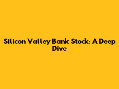 Silicon Valley Bank Stock: A Deep Dive