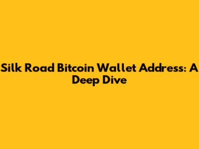 Silk Road Bitcoin Wallet Address: A Deep Dive
