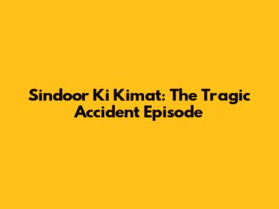 Sindoor Ki Kimat: The Tragic Accident Episode