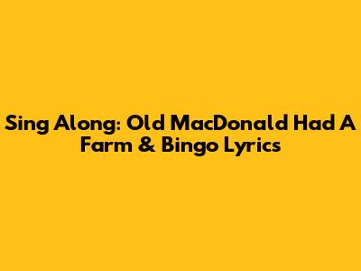 Sing Along: Old MacDonald Had A Farm & Bingo Lyrics