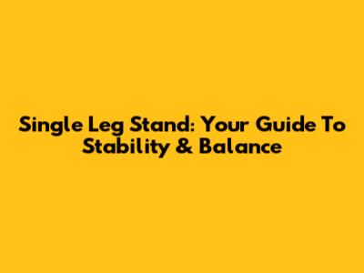 Single Leg Stand: Your Guide To Stability & Balance