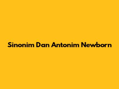 Sinonim Dan Antonim Newborn
