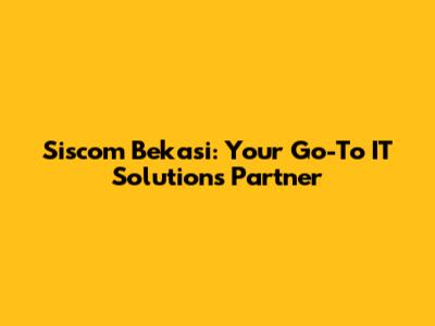 Siscom Bekasi: Your Go-To IT Solutions Partner