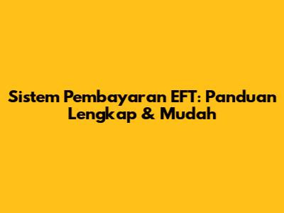 Sistem Pembayaran EFT: Panduan Lengkap & Mudah