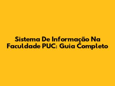 Sistema De Informação Na Faculdade PUC: Guia Completo