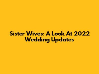 Sister Wives: A Look At 2022 Wedding Updates