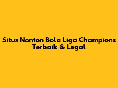 Situs Nonton Bola Liga Champions Terbaik & Legal