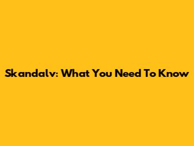 Skandalv: What You Need To Know