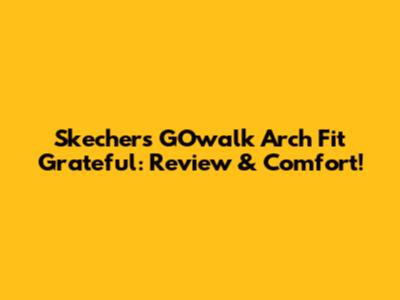 Skechers GOwalk Arch Fit Grateful: Review & Comfort!