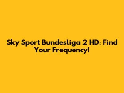 Sky Sport Bundesliga 2 HD: Find Your Frequency!
