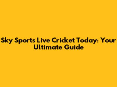 Sky Sports Live Cricket Today: Your Ultimate Guide